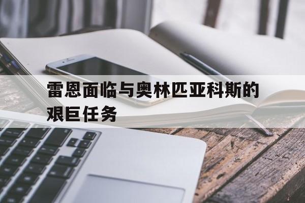 雷恩面临与奥林匹亚科斯的艰巨任务的简单介绍